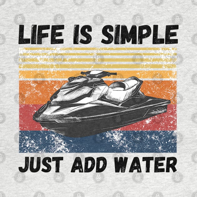 Life is Simple Just Add Water, Funny Jet Ski Lover Vintage Retro by JustBeSatisfied